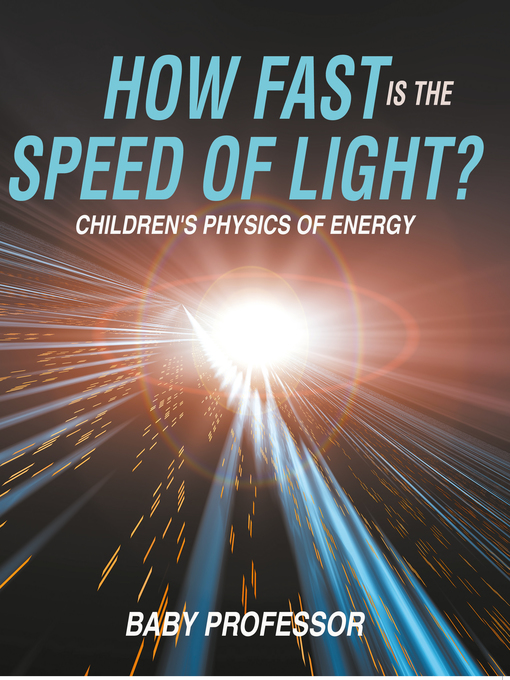 Title details for How Fast Is the Speed of Light?--Children's Physics of Energy by Baby Professor - Available